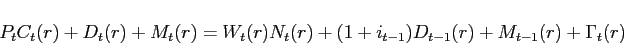 \begin{displaymath} P_{t}C_{t}(r)+D_{t}(r)+M_{t}(r)=W_{t}(r)N_{t}(r)+(1+i_{t-1})D_{t-1}(r)+M_{t-1}(r)+\Gamma _{t}(r) \end{displaymath}