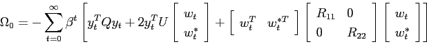 \begin{equation*} \Omega_0=-\sum_{t=0}^{\infty} \beta^t \left[ y^T_t Qy_t+2y_t^T... ...\left[ \begin{array}{l} w_t\ w^*_t \end{array} \right] \right] \end{equation*}