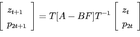 \begin{displaymath} \left[ \begin{array}{l} z_{t+1}\ p_{2t+1} \end{array} \rig... ...} \left[ \begin{array}{l} z_t\ p_{2t} \end{array} \right]\ \end{displaymath}