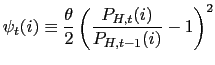 $\displaystyle \psi_{t}(i)\equiv\frac{\theta}{2}\left( \frac{P_{H,t}(i)}{P_{H,t-1} (i)}-1\right) ^{2}$