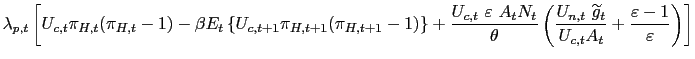 $\displaystyle \lambda_{p,t}\left[ U_{c,t}\pi_{H,t}(\pi_{H,t}-1)-\beta E_{t}\lef... ...detilde{g}_{t}}{U_{c,t}A_{t}}+\frac{\varepsilon -1}{\varepsilon}\right) \right]$