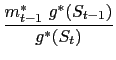 $\displaystyle \frac{m_{t-1}^{\ast}\text{ }g^{\ast}(S_{t-1} )}{g^{\ast}(S_{t})}$