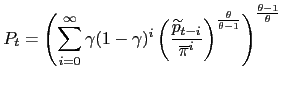 $\displaystyle P_{t}=\left( \sum_{i=0}^{\infty}\gamma(1-\gamma)^{i}\left( \frac ... ...{\pi}^{i}}\right) ^{\frac{\theta}{\theta-1} }\right) ^{\frac{\theta-1}{\theta}}$