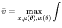 $\displaystyle \bar{v}=\max_{x,\mu(\theta),w(\theta)}\int$