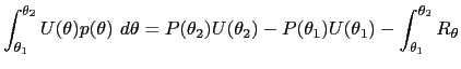 $\displaystyle \int_{\theta_{1}}^{\theta_{2}}U(\theta)p(\theta)~d\theta=P(\theta... ...theta_{2})-P(\theta_{1})U(\theta_{1})-\int_{\theta_{1}}^{\theta_{2} }R_{\theta}$