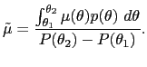 $\displaystyle \tilde{\mu}=\frac{\int_{\theta_{1}}^{\theta_{2}}\mu(\theta)p(\theta)~d\theta }{P(\theta_{2})-P(\theta_{1})}.$
