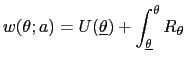 $\displaystyle w(\theta;a)=U(\underline{\theta})+\int_{\underline{\theta}}^{\theta}R_{\theta }$