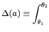 $\displaystyle \Delta(a)\equiv\int_{\theta_{1}}^{\theta_{2}}$