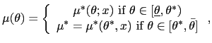 $\displaystyle \mu(\theta)=\left\{ \begin{array}[c]{c} \mu^{\ast}(\theta;x)\mbox... ...x)\mbox{ if }\theta\in\lbrack\theta^{\ast },\bar{\theta}] \end{array} \right. ,$