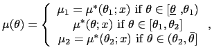 $\displaystyle \mu(\theta)=\left\{ \begin{array}[c]{c} \mu_{1}=\mu^{\ast}(\theta... ...theta_{2};x)\mbox{ if }\theta\in(\theta_{2},\bar{\theta}] \end{array} \right. ,$