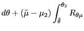 $\displaystyle d\theta+(\tilde{\mu}-\mu_{2})\int_{\tilde{\theta}}^{\theta_{2}}R_{\theta\mu }$