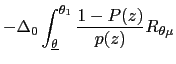 $\displaystyle -\Delta_{0} \int_{\underline{\theta}}^{\theta_{1}}\frac{1-P(z)}{p(z)}R_{\theta\mu }$