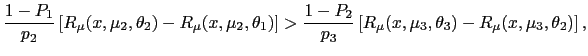 $\displaystyle \frac{1-P_{1}}{p_{2}}\left[ R_{\mu}(x,\mu_{2},\theta_{2})-R_{\mu}... ...}}\left[ R_{\mu}(x,\mu _{3},\theta_{3})-R_{\mu}(x,\mu_{3},\theta_{2})\right] , $
