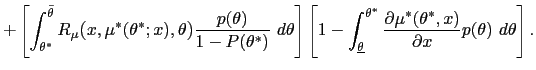$\displaystyle +\left[ \int_{\theta^{\ast}}^{\bar{\theta}}R_{\mu}\mbox{{\large (... ...rac{\partial\mu^{\ast}(\theta^{\ast},x)}{\partial x}p(\theta)~d\theta\right] . $