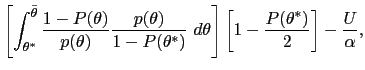 $\displaystyle \left[ \int_{\theta^{\ast}}^{\bar{\theta}}\frac{1-P(\theta)}{p(\t... ...~d\theta\right] \left[ 1-\frac {P(\theta^{\ast})}{2}\right] -\frac{U}{\alpha}, $