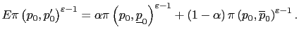 $\displaystyle E\pi\left( p_{0},p_{0}^{\prime}\right) ^{\varepsilon-1}=\alpha\pi... ...eft( 1-\alpha\right) \pi\left( p_{0},\overline{p}_{0}\right) ^{\varepsilon-1}. $