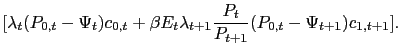 $\displaystyle \lbrack\lambda_{t}(P_{0,t}-\Psi_{t})c_{0,t}+\beta E_{t}\lambda_{t+1} \frac{P_{t}}{P_{t+1}}(P_{0,t}-\Psi_{t+1})c_{1,t+1}]. $
