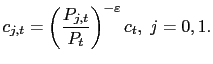 $\displaystyle c_{j,t}=\left( \frac{P_{j,t}}{P_{t}}\right) ^{-\varepsilon}c_{t} ,\;j=0,1.$
