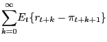 $\displaystyle {\displaystyle\sum\limits_{k=0}^{\infty}} E_{t}\{r_{t+k}-\pi_{t+k+1}\} $