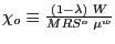 $ \chi_{o}\equiv\frac{(1-\lambda)\text{ }W}{MRS^{o}\text{ }\mu^{w}}$