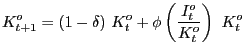 $\displaystyle K_{t+1}^{o}=(1-\delta)\ K_{t}^{o}+\phi\left( \frac{I_{t}^{o}}{K_{t}^{o} }\right) \ K_{t}^{o}$
