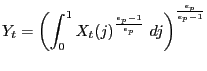 $\displaystyle Y_{t}=\left( \int_{0}^{1}X_{t}(j)^{\frac{\epsilon_{p}-1}{\epsilon_{p}} }\ dj\right) ^{\frac{\epsilon_{p}}{\epsilon_{p}-1}} $