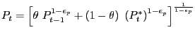 $\displaystyle P_{t}=\left[ \theta\text{ }P_{t-1}^{1-\epsilon_{p}}+(1-\theta)\te... ...\left( P_{t}^{\ast}\right) ^{1-\epsilon_{p}}\right] ^{\frac{1}{1-\epsilon_{p}}}$