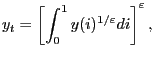 $\displaystyle y_{t}=\left[ \int_{0}^{1}y(i)^{1/\varepsilon}di\right] ^{\varepsilon},$