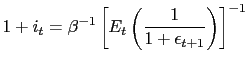 $\displaystyle 1+i_{t}=\beta^{-1}\left[ E_{t}\left( \frac{1}{1+\epsilon_{t+1}}\right) \right] ^{-1}$