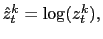 $ \hat{z}_{t}^{k}=\log(z_{t}^{k}),$
