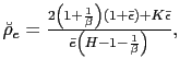 $ \breve{\rho}_{e}=\frac{2\left( 1+\frac{1}{\beta }\right) (1+\bar{\epsilon})+K\bar{\epsilon}}{\bar{e}\left( H-1-\frac {1}{\beta}\right) },$