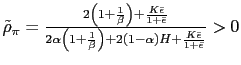 $ \tilde{\rho}_{\pi}=\frac{2\left( 1+\frac{1} {\beta}\right) +\frac{K\bar{\epsil... ...rac{1}{\beta}\right) +2(1-\alpha)H+\frac{K\bar{\epsilon}}{1+\bar {\epsilon}}}>0$
