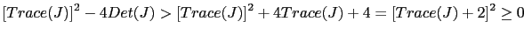 $ \left[ Trace(J)\right] ^{2}-4Det(J)>\left[ Trace(J)\right] ^{2}+4Trace(J)+4=\left[ Trace(J)+2\right] ^{2}\geq0$
