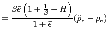 $\displaystyle =\frac{\beta\bar{e}\left( 1+\frac{1}{\beta}-H\right) }{1+\bar{\epsilon}}(\tilde{\rho}_{e}-\rho_{e})$