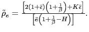 $ \tilde{\rho}_{e}=\frac{\left[ 2(1+\bar{\epsilon})\left( 1+\frac {1}{\beta}\rig... ...r{\epsilon}\right] }{\left[ \bar{e}\left( 1+\frac{1}{\beta}-H\right) \right] }.$