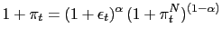 $\displaystyle 1+\pi_{t}=\left( 1+\epsilon_{t}\right) ^{\alpha}(1+\pi_{t}^{N})^{(1-\alpha )}$