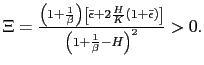 $ \Xi=\frac{\left( 1+\frac{1}{\beta}\right) \left[ \bar{\epsilon }+2\frac{H}{K}(1+\bar{\epsilon})\right] }{\left( 1+\frac{1}{\beta}-H\right) ^{2}}>0.$