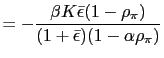 $\displaystyle =-\frac{\beta K\bar{\epsilon}(1-\rho_{\pi})}{(1+\bar {\epsilon})(1-\alpha\rho_{\pi})}$