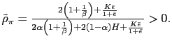 $ \tilde{\rho}_{\pi}=\frac{2\left( 1+\frac{1}{\beta}\right) +\frac{K\bar{\epsilo... ...ac{1}{\beta }\right) +2(1-\alpha)H+\frac{K\bar{\epsilon}}{1+\bar{\epsilon}}}>0.$