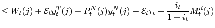 $\displaystyle \leq W_{t}(j)+\mathcal{E}_{t}y_{t}^{T} (j)+P_{t}^{N}(j)y_{t}^{N}(j)-\mathcal{E}_{t}\tau_{t}-\frac{i_{t}}{1+i_{t} }M_{t}^{d}(j)$