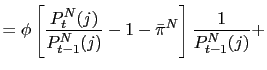 $\displaystyle =\phi\left[ \frac{P_{t}^{N}(j)}{P_{t-1}^{N}(j)}-1-\bar{\pi} ^{N}\right] \frac{1}{P_{t-1}^{N}(j)}+$