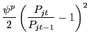 $\displaystyle \frac{\psi^{p}}{2}\left( {\frac{P_{jt} }{P_{jt-1} }-1} \right) ^{2} $