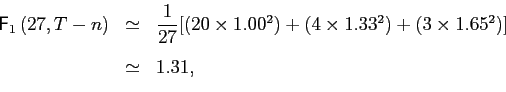 \begin{displaymath}\begin{array}[b]{lll} \mathsf{F}_{1}\left( 27,T-n\right) & \simeq & \dfrac{1}{27}[(20\times 1.00^{2})+(4\times1.33^{2})+(3\times1.65^{2})]\bigskip\vspace{-0.05in}\\ & \simeq & 1.31, \end{array}\end{displaymath}
