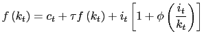 $\displaystyle f\left( k_{t}\right) =c_{t}+\tau f\left( k_{t}\right) +i_{t}\left[ 1+\phi\left( \frac{i_{t}}{k_{t}}\right) \right]$