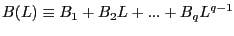 $\displaystyle B(L)\equiv B_{1} +B_{2} L+...+B_{q} L^{q-1} $