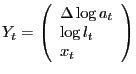 $\displaystyle Y_{t} =\left( {{\begin{array}{*{20}c} {\Delta \log a_t } \hfill \ {\log l_t } \hfill \ {x_t } \hfill \ \end{array} }} \right) $