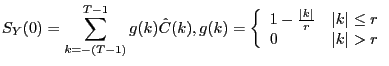 $\displaystyle S_{Y} (0)=\sum\limits_{k=-(T-1)}^{T-1} {g(k)\hat{C}(k),g(k)=\left\{ {{\begin{array}{*{20}c} {1-\frac{\vert k\vert }{r}} \hfill & {\vert k\vert \le r} \hfill \ 0 \hfill & {\vert k\vert >r} \hfill \ \end{array} }} \right. } $