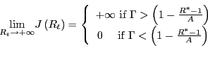 \begin{displaymath} \underset{R_{t}\rightarrow+\infty}{\lim}J\left( R_{t}\right) =\left\{ \begin{array}[c]{c} +\infty\text{ if }\Gamma>\left( 1-\frac{R^{\ast}-1}{A}\right) \ 0\text{ \ \ \ if }\Gamma<\left( 1-\frac{R^{\ast}-1}{A}\right) \end{array}\right. \end{displaymath}