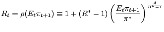$\displaystyle R_{t}=\rho(E_{t}\pi_{t+1})\equiv1+(R^{\ast}-1)\left( \frac{E_{t}\pi_{t+1} }{\pi^{\ast}}\right) ^{\frac{A}{R^{\ast}-1}}$
