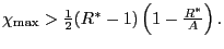 $ \chi_{\max}>\frac{1}{2}(R^{\ast}-1)\left( 1-\frac{R^{\ast}}{A}\right) .$